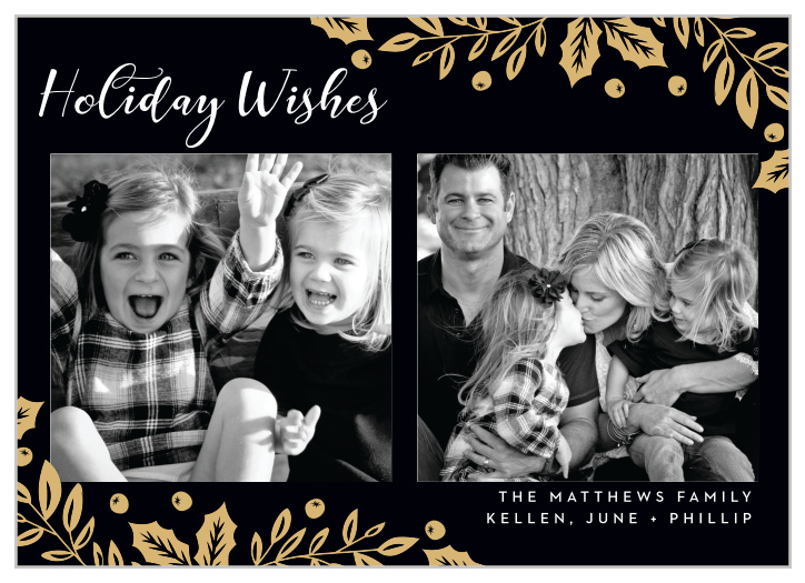 On a rich black background, with a border of winter berries as a frame and typefaces that dance between an elegant swirl and a deliberate print, our Elegant Holly Foil Holiday Cards create a gorgeous card for a gorgeous season.