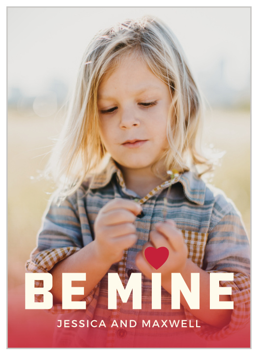A semi-transparent cardinal red blends seamlessly into your portrait, topped with a large "BE MINE" dotted with a heart for the My Heart Valentine's Day Cards.