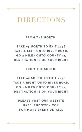 Help your guests on their way to your wedding venue with the stunning, elegant style of our Marvelous Manor Direction Cards. Thin lines create top and bottom borders for the card, shining bright in gold-foil and directing your guests' attention to the step-by-step directions you've written below.
