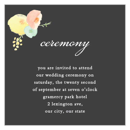 Our Shaded Garden Ceremony Cards guarantee that your closest friends and family are there with you to celebrate one of the biggest days of your life. Gorgeous pastel flowers decorate the upper left corner, adding a splash of color to the stormy-gray background and flowing white fonts and spell out the details of the day.