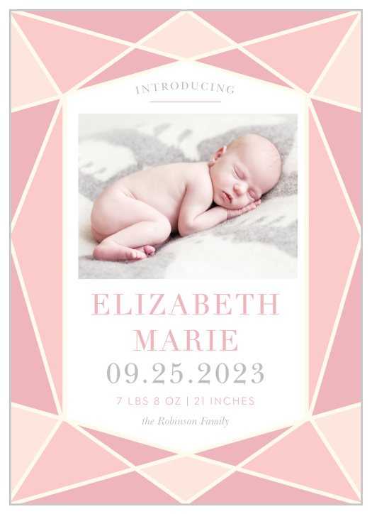 Give your friends and family all of the information they need about the newest member of your family with our Diamond Gemstone Birth Announcements. Prisms decorate the outside borders of the card in various shades of pink, with your newborn's name written in one of the lighter shades and followed by her birth information in a gray print. With a photo of your little one adorning the center of the card, these gorgeous cards are sure to catch everyone's eye.