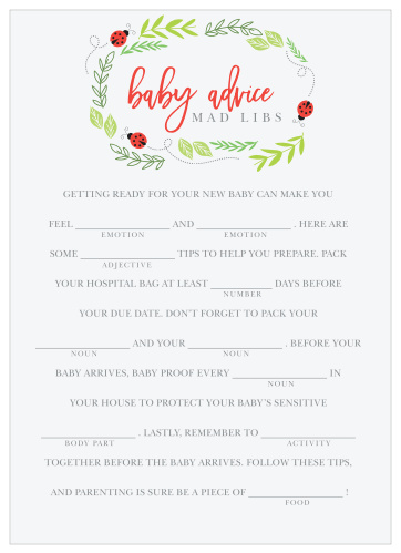 Have your friends and family fill in the blanks of our Little Ladybug Baby Shower Mad Libs for a hilarious new take on baby preparations. With a ladybug illustration and gentle laurel ring around your title to augment your guests’ creativity, these cards will be a well-loved addition to your baby shower.