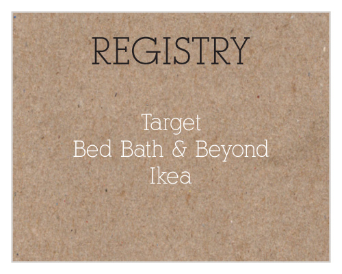 Let your guests know where you are registered at. Customize the fonts and colors to match your wedding scheme.