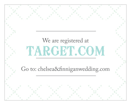 Let your guests know where you are registered at. Customize the fonts and colors to match your wedding scheme.