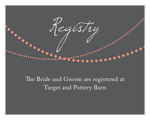 Let your guests know where you are registered at. Customize the fonts and colors to match your wedding scheme.