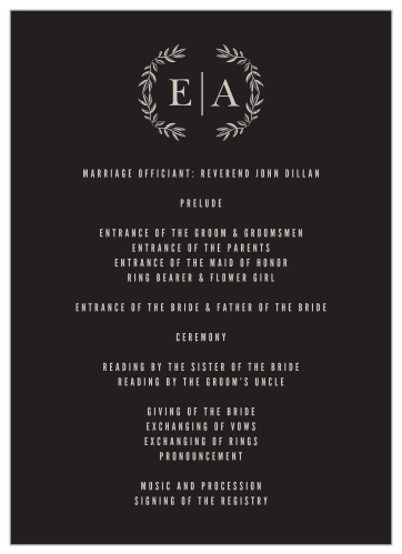 Our MaeMae's Eden Wedding Programs offer a resplendent collection of high-contrast typefaces, each word smoky-gray against the black background. Your initials top the page, encircled by the botanical beauty of arched leaves to match the single arch underlining your text on the back.
