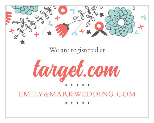 Let your guests know where you are registered at. Customize the fonts and colors to match your wedding scheme.