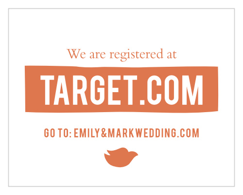 Let your guests know where you are registered at. Customize the fonts and colors to match your wedding scheme.
