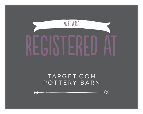 Let your guests know where you are registered at. Customize the fonts and colors to match your wedding scheme.