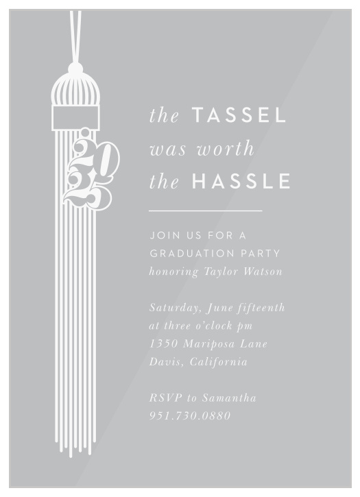 Invite all of your closest family and friends to celebrate your graduation festivities. Tassel Year Clear Graduation Invitations will let everyone know your most recent accomplishment and show off that the Tassle was worth the Hassle.