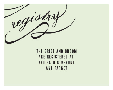 Let your guests know where you are registered at. Customize the fonts and colors to match your wedding scheme.