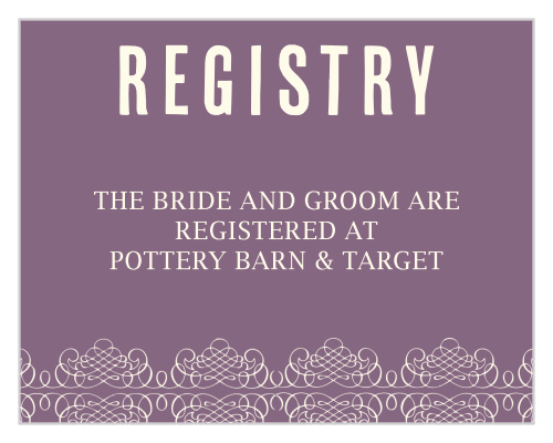 Let your guests know where you are registered at. Customize the fonts and colors to match your wedding scheme.
