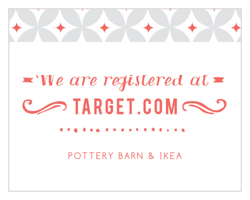 Let your guests know where you are registered at. Customize the fonts and colors to match your wedding scheme.