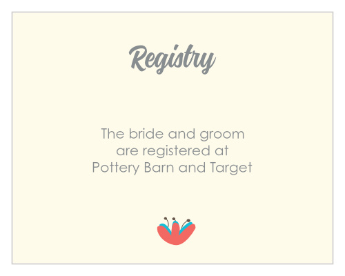 Let your guests know where you are registered at with this floral registry card. Customize the fonts and colors to match your wedding scheme.
